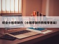 娄底综合小程序制作（小程序制作教程零基础）