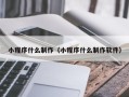 娄底小程序什么制作（小程序什么制作软件）