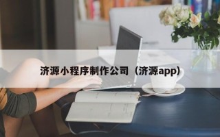 娄底济源小程序制作公司（济源app）